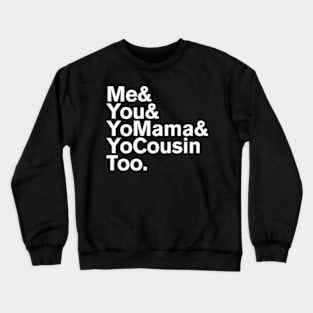 Me You Yo Mama And Yo Cousin Too Crewneck Sweatshirt